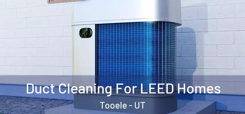 Duct Cleaning For LEED Homes Tooele - UT