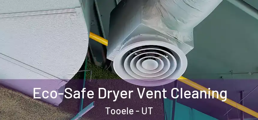  Eco-Safe Dryer Vent Cleaning Tooele - UT