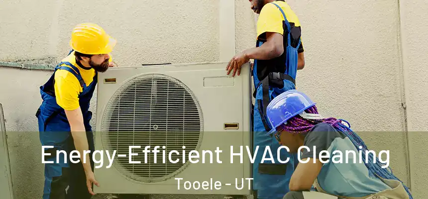  Energy-Efficient HVAC Cleaning Tooele - UT